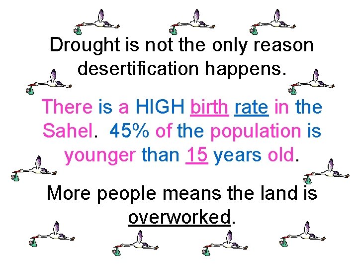 Drought is not the only reason desertification happens. There is a HIGH birth rate