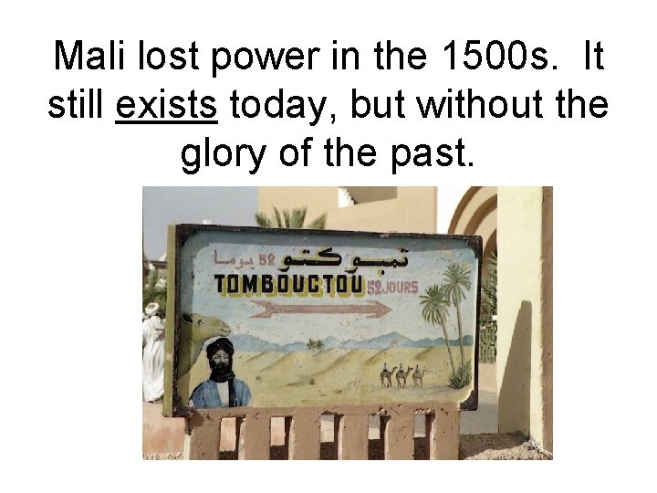 Mali lost power in the 1500 s. It still exists today, but without the