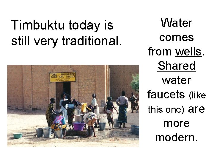 Timbuktu today is still very traditional. Water comes from wells. Shared water faucets (like