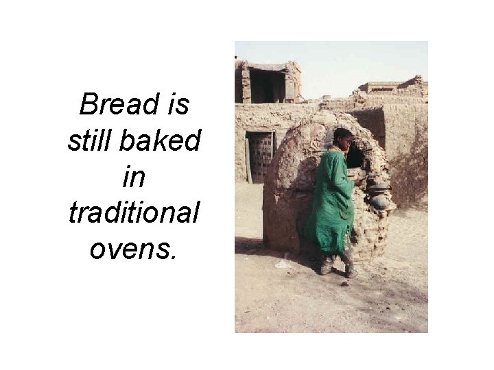 Bread is still baked in traditional ovens. 