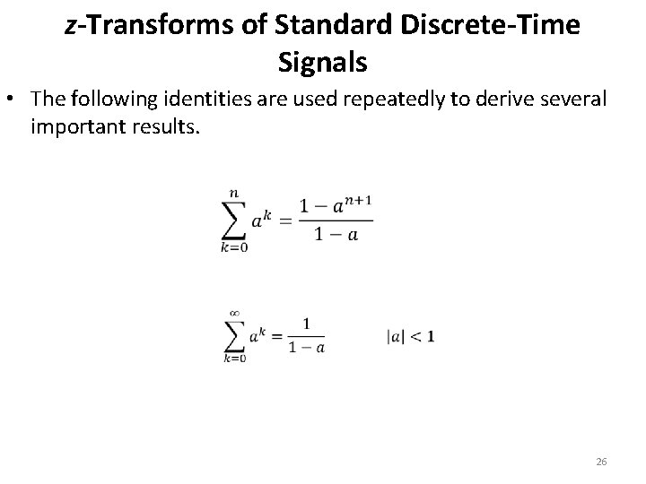 z-Transforms of Standard Discrete-Time Signals • The following identities are used repeatedly to derive