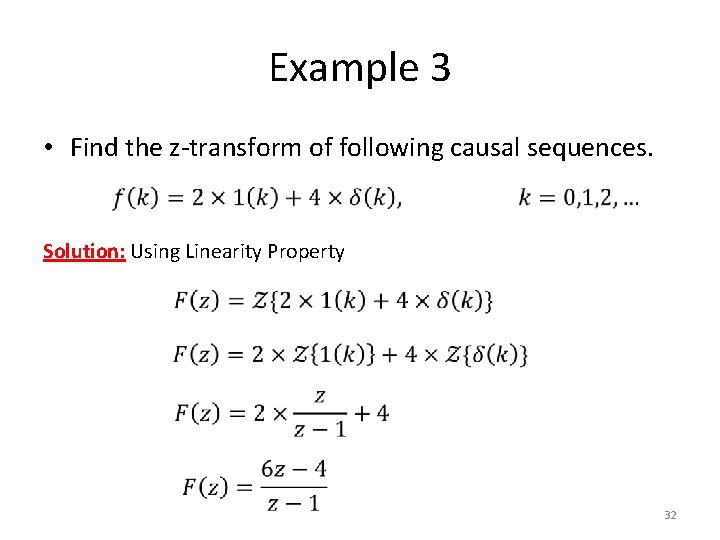 Example 3 • Find the z-transform of following causal sequences. Solution: Using Linearity Property