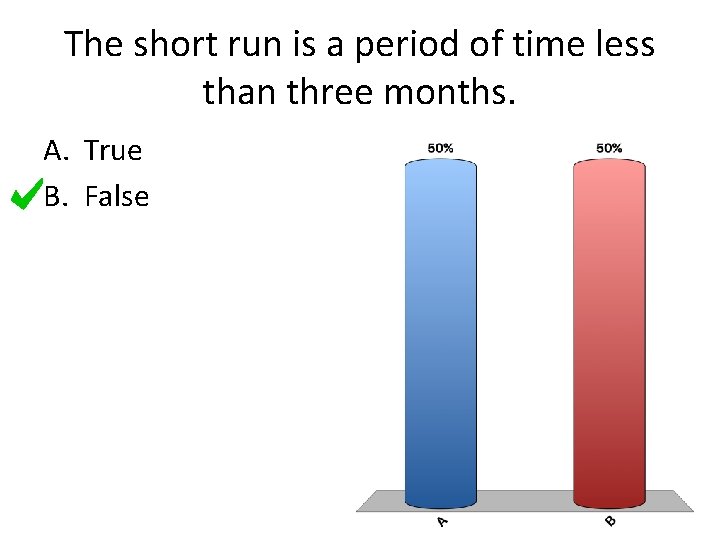 The short run is a period of time less than three months. A. True