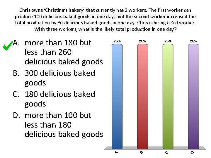 Chris owns ‘Christina’s bakery’ that currently has 2 workers. The first worker can produce