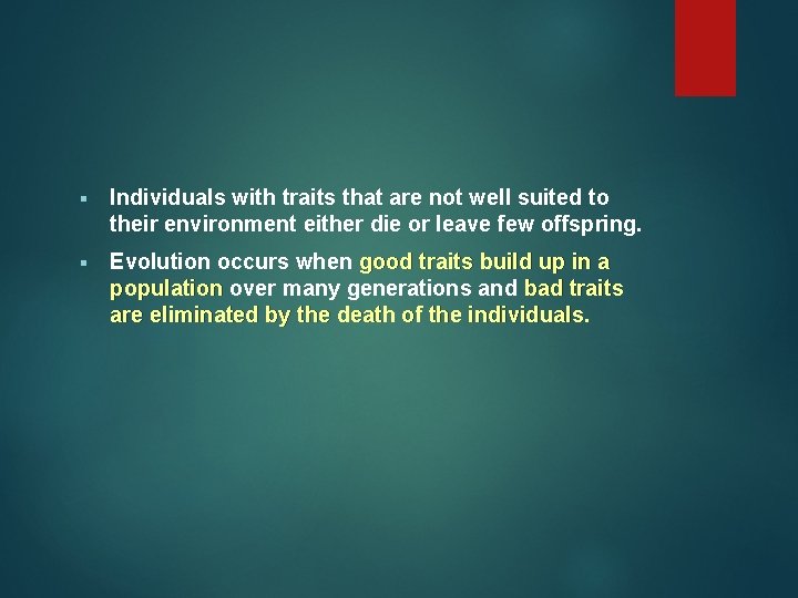 § Individuals with traits that are not well suited to their environment either die § Individuals with traits that are not well suited to their environment either die