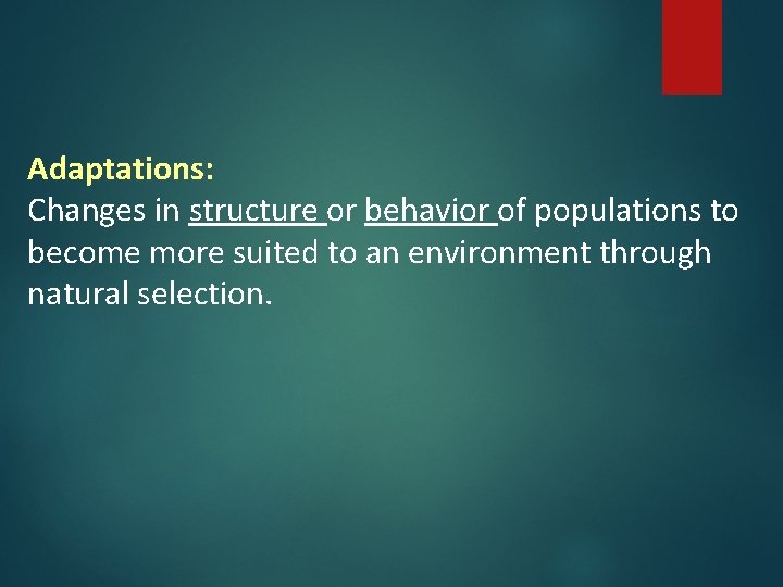 Adaptations: Changes in structure or behavior of populations to become more suited to an Adaptations: Changes in structure or behavior of populations to become more suited to an