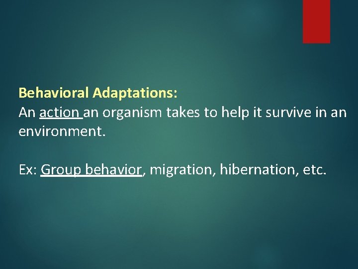 Behavioral Adaptations: An action an organism takes to help it survive in an environment. Behavioral Adaptations: An action an organism takes to help it survive in an environment.
