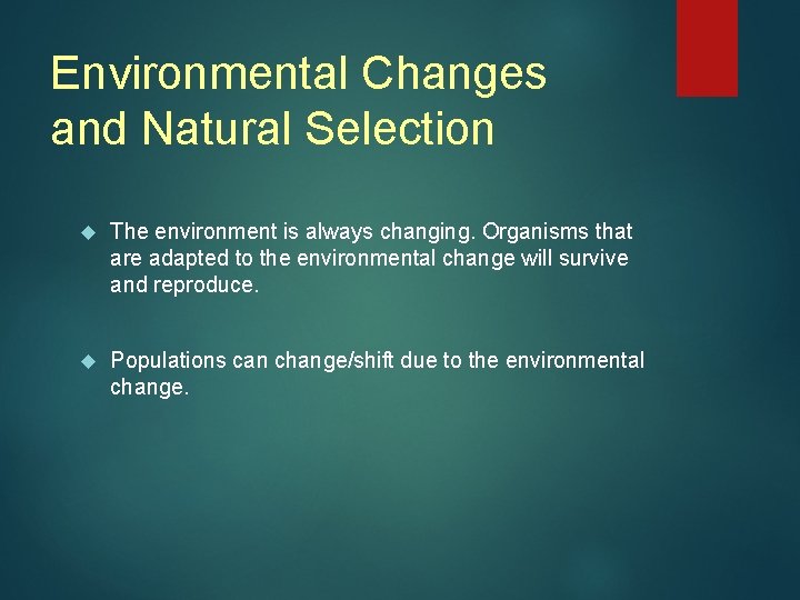 Environmental Changes and Natural Selection The environment is always changing. Organisms that are adapted Environmental Changes and Natural Selection The environment is always changing. Organisms that are adapted