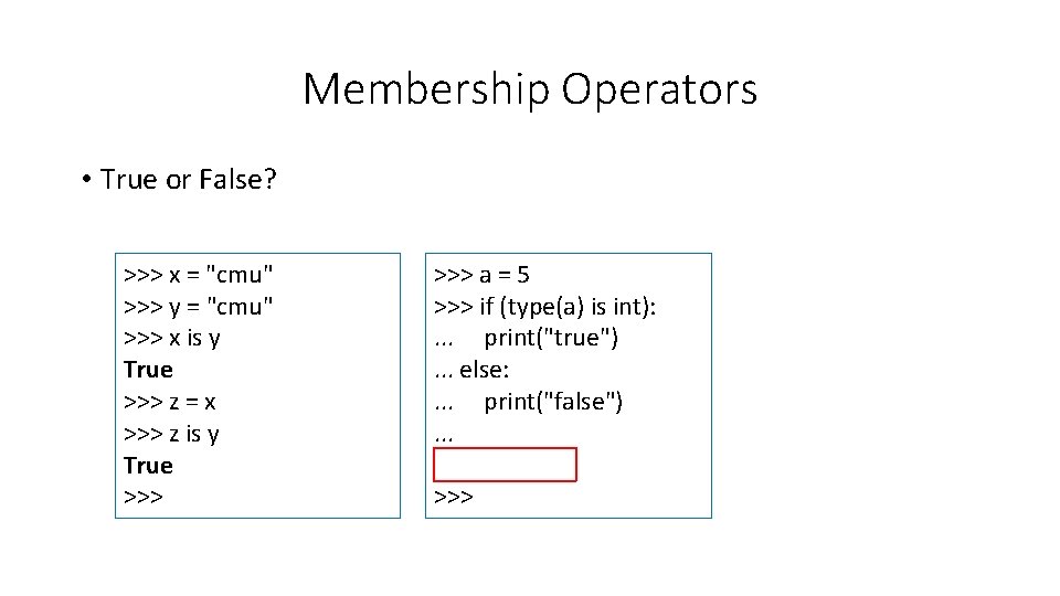 Membership Operators • True or False? >>> x = "cmu" >>> y = "cmu"