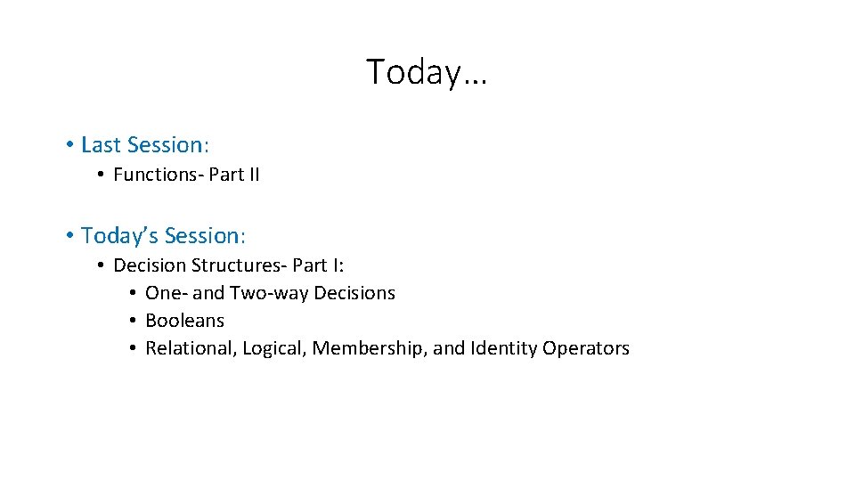 Today… • Last Session: • Functions- Part II • Today’s Session: • Decision Structures-