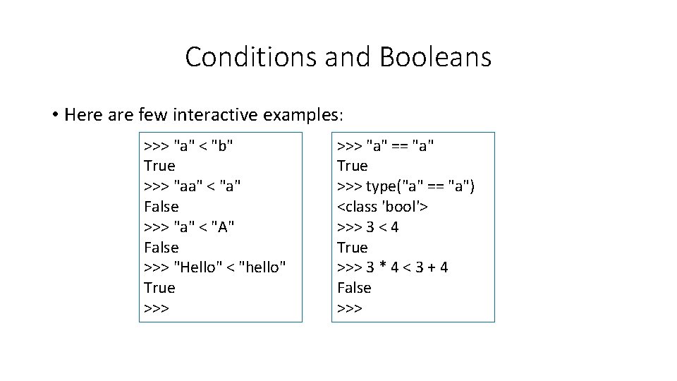 Conditions and Booleans • Here are few interactive examples: >>> "a" < "b" True