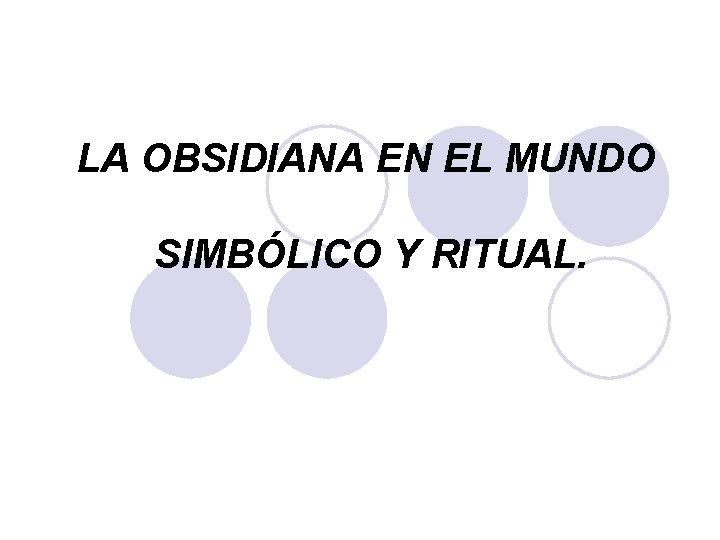 LA OBSIDIANA EN EL MUNDO SIMBÓLICO Y RITUAL. 