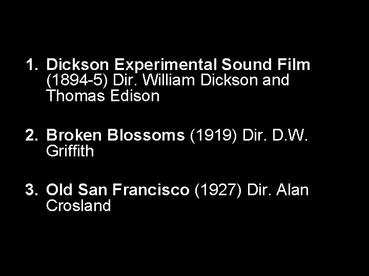 1. Dickson Experimental Sound Film (1894 -5) Dir. William Dickson and Thomas Edison 2.