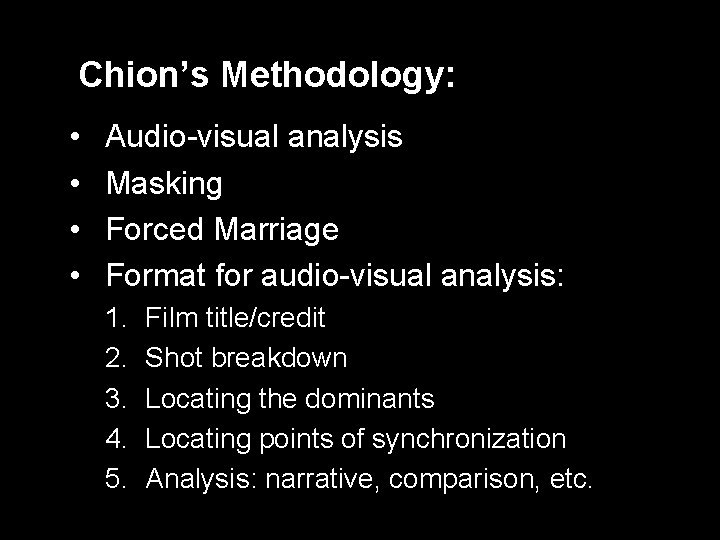 Chion’s Methodology: • • Audio-visual analysis Masking Forced Marriage Format for audio-visual analysis: 1.