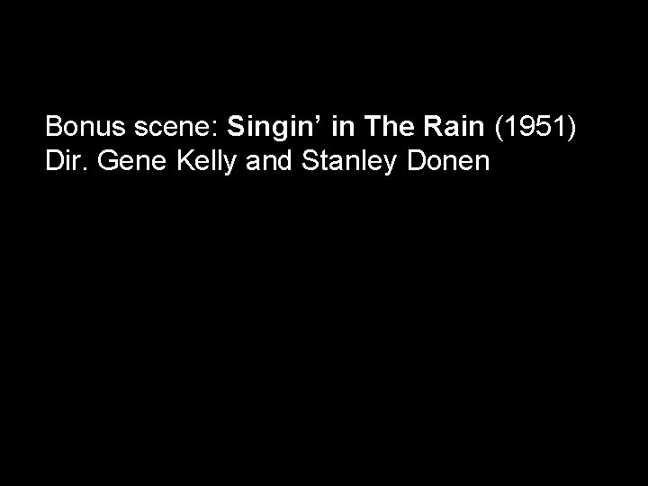 Bonus scene: Singin’ in The Rain (1951) Dir. Gene Kelly and Stanley Donen 