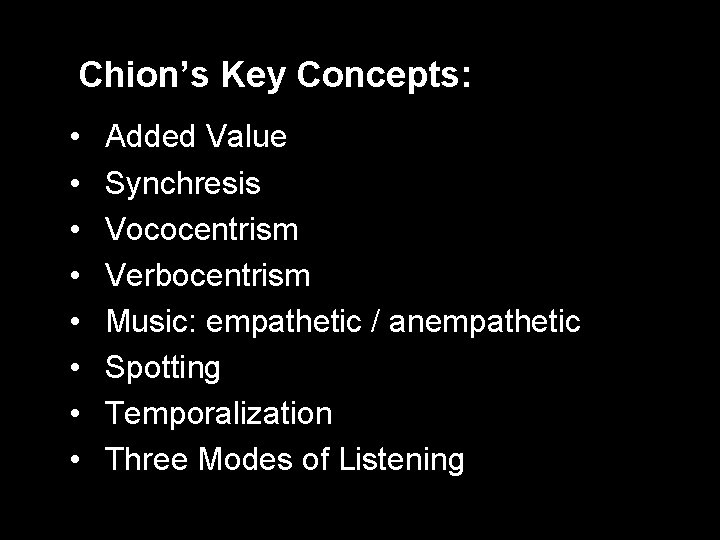 Chion’s Key Concepts: • • Added Value Synchresis Vococentrism Verbocentrism Music: empathetic / anempathetic