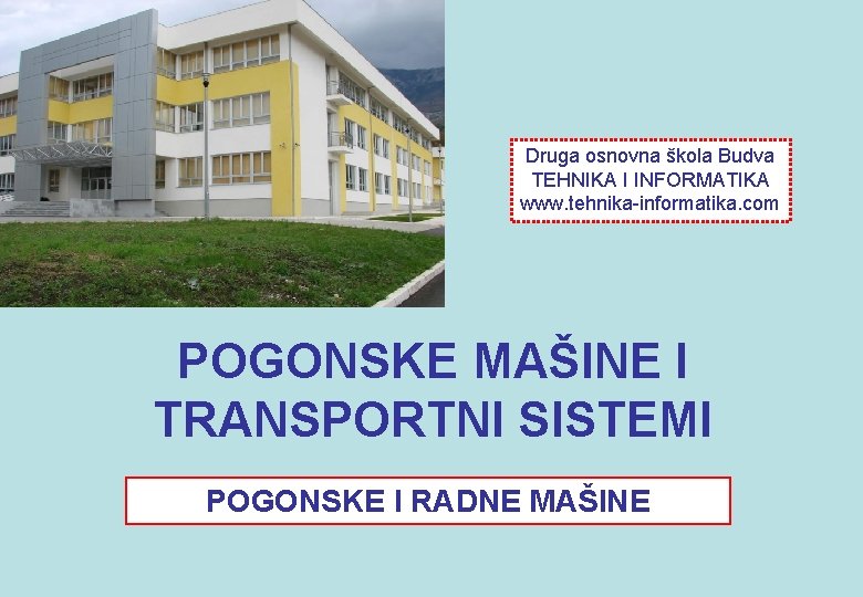 Druga osnovna škola Budva TEHNIKA I INFORMATIKA www. tehnika-informatika. com POGONSKE MAŠINE I TRANSPORTNI