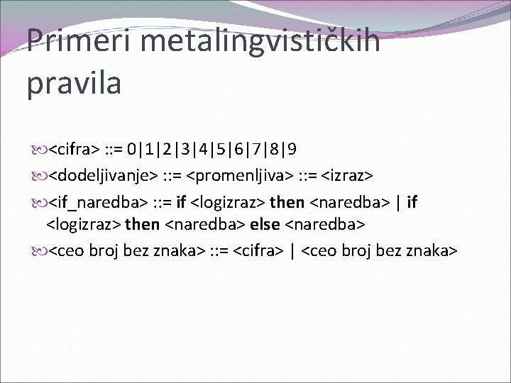 Primeri metalingvističkih pravila <cifra> : : = 0|1|2|3|4|5|6|7|8|9 <dodeljivanje> : : = <promenljiva> :