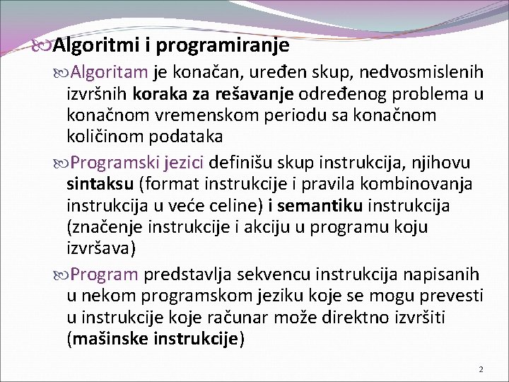  Algoritmi i programiranje Algoritam je konačan, uređen skup, nedvosmislenih Algoritam izvršnih koraka za