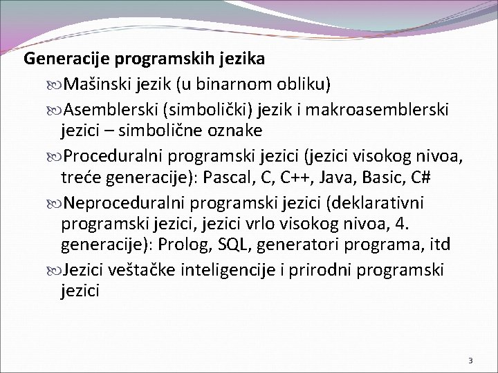 Generacije programskih jezika Mašinski jezik (u binarnom obliku) Asemblerski (simbolički) jezik i makroasemblerski jezici