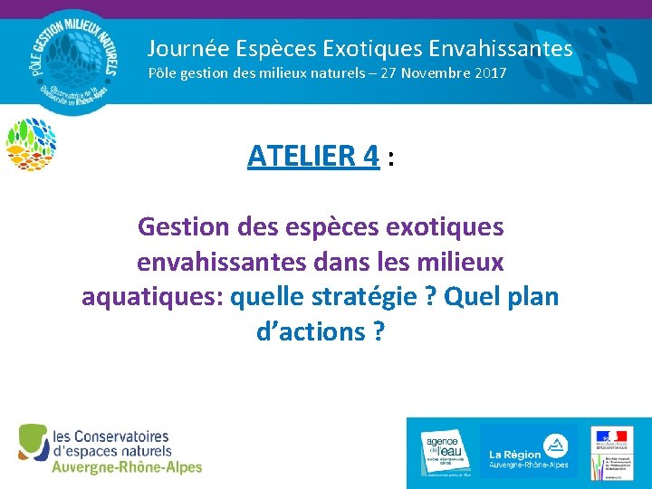 Journée Espèces Exotiques Envahissantes Pôle gestion des milieux naturels – 27 Novembre 2017 ATELIER