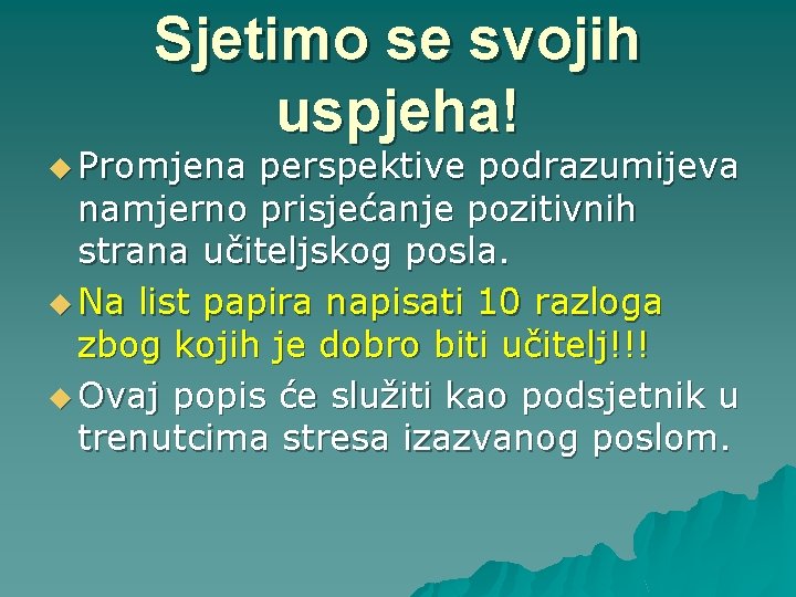 Sjetimo se svojih uspjeha! u Promjena perspektive podrazumijeva namjerno prisjećanje pozitivnih strana učiteljskog posla.