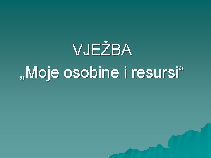 VJEŽBA „Moje osobine i resursi“ 