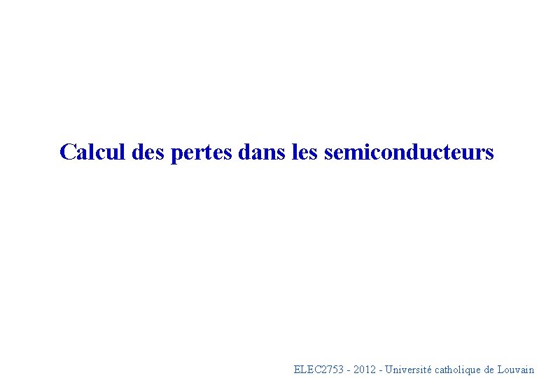 Calcul des pertes dans les semiconducteurs ELEC 2753 - 2012 - Université catholique de