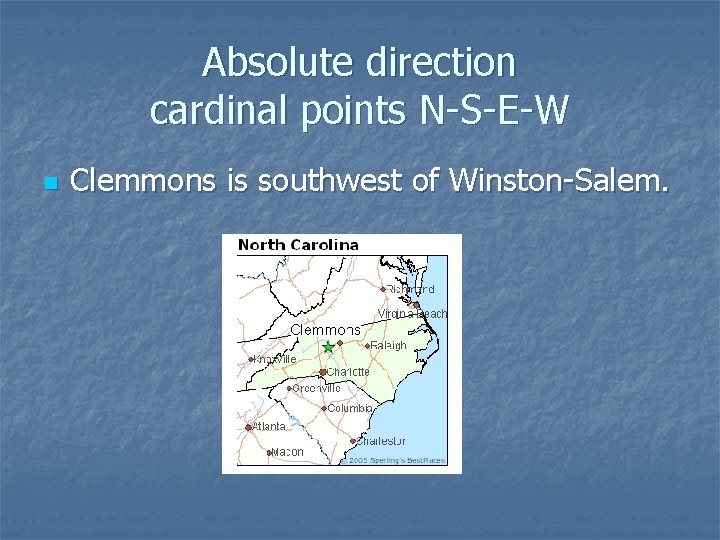 Absolute direction cardinal points N-S-E-W n Clemmons is southwest of Winston-Salem. 