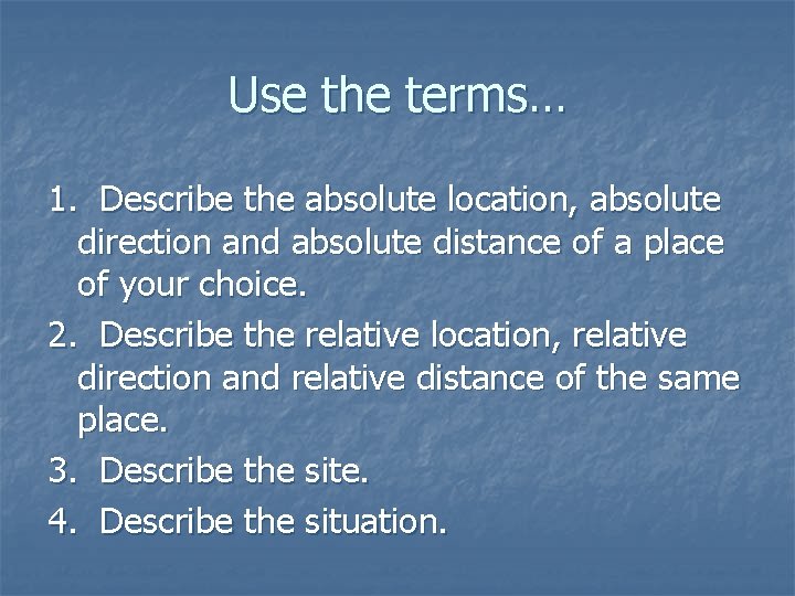 Use the terms… 1. Describe the absolute location, absolute direction and absolute distance of