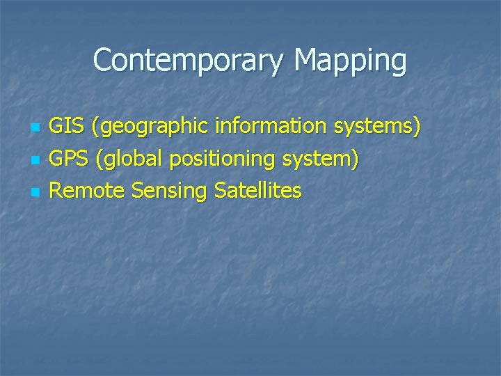 Contemporary Mapping n n n GIS (geographic information systems) GPS (global positioning system) Remote