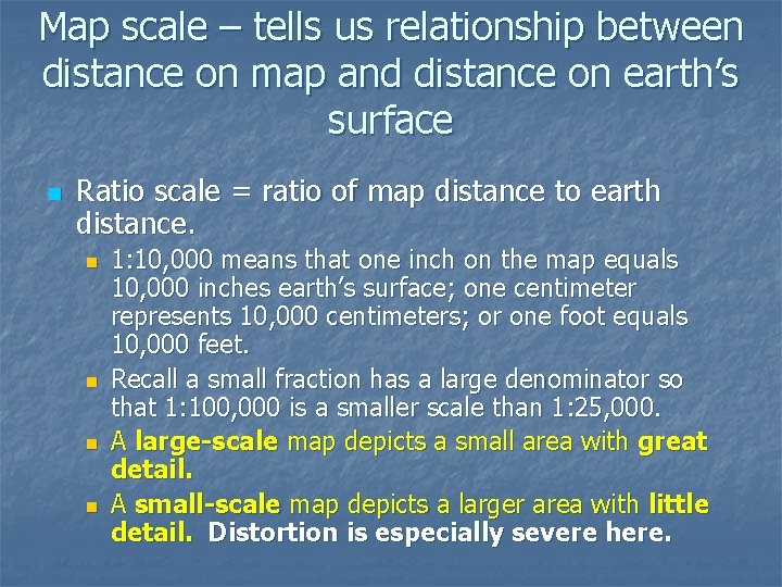 Map scale – tells us relationship between distance on map and distance on earth’s