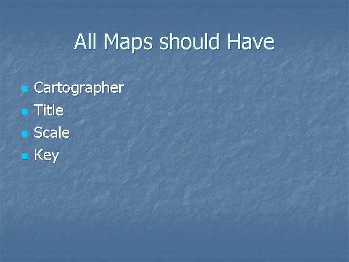 All Maps should Have n n Cartographer Title Scale Key 