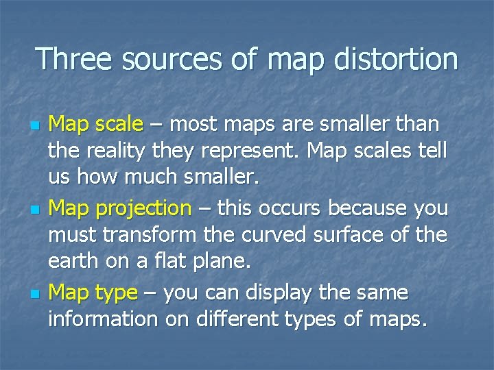 Three sources of map distortion n Map scale – most maps are smaller than