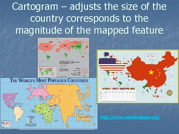 Cartogram – adjusts the size of the country corresponds to the magnitude of the