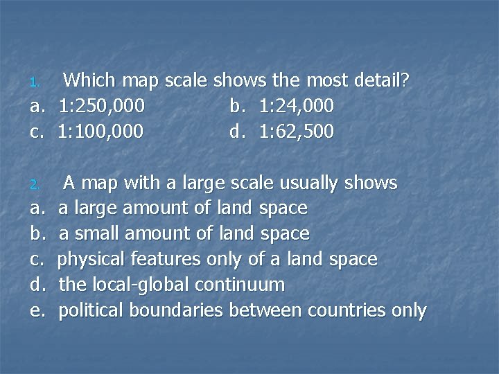 Which map scale shows the most detail? a. 1: 250, 000 b. 1: 24,