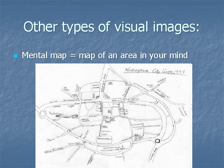 Other types of visual images: n Mental map = map of an area in