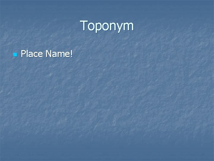 Toponym n Place Name! 