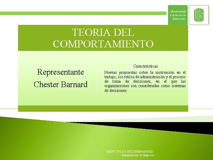 TEORIA DEL COMPORTAMIENTO Representante Chester Barnard Características Nuevas propuestas sobre la motivación en el