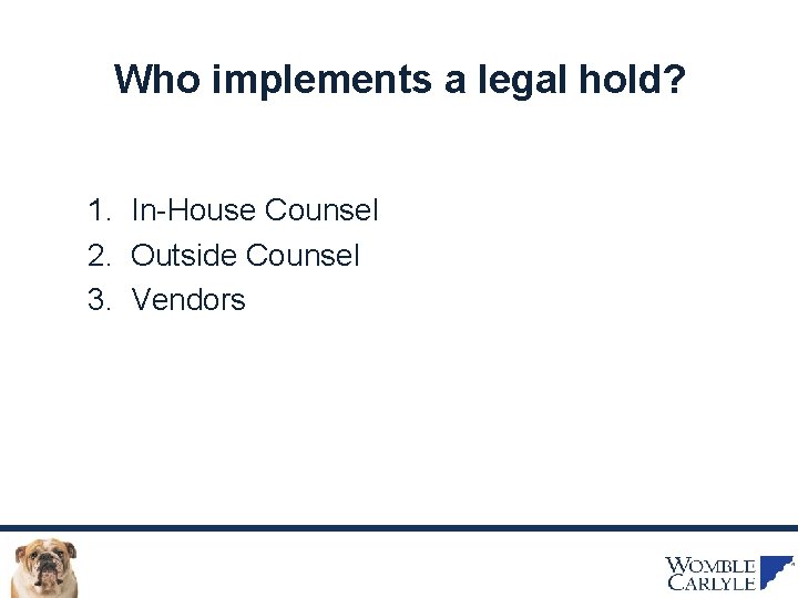 Who implements a legal hold? 1. In-House Counsel 2. Outside Counsel 3. Vendors 