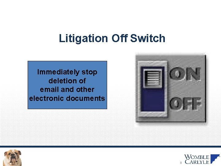 Litigation Off Switch Immediately stop deletion of email and other electronic documents 8 