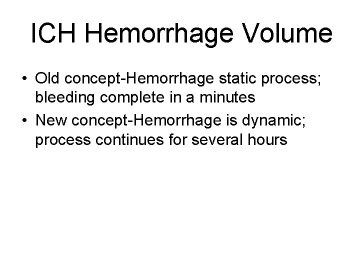 ICH Hemorrhage Volume • Old concept-Hemorrhage static process; bleeding complete in a minutes •
