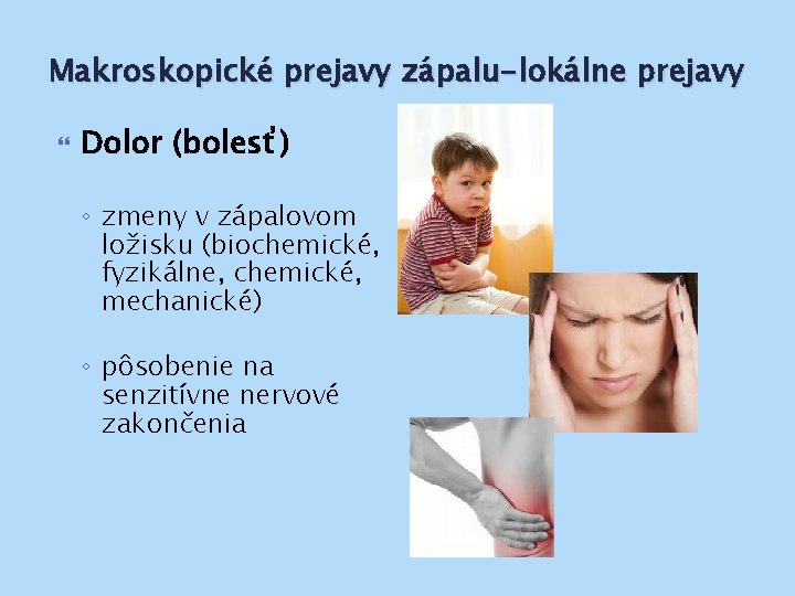 Makroskopické prejavy zápalu-lokálne prejavy Dolor (bolesť) ◦ zmeny v zápalovom ložisku (biochemické, fyzikálne, chemické,