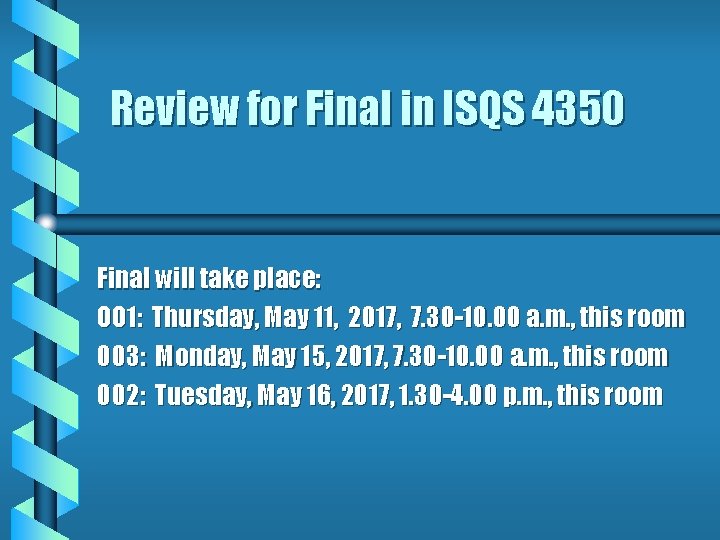 Review for Final in ISQS 4350 Final will take place: OO 1: Thursday, May