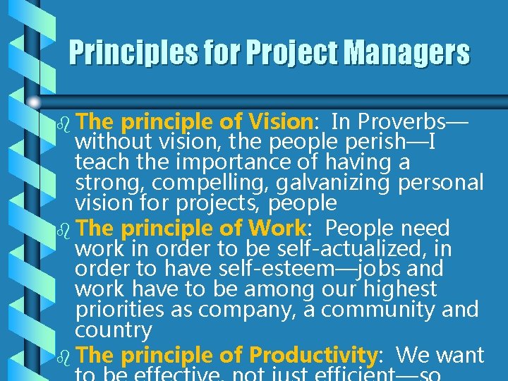 Principles for Project Managers b The principle of Vision: In Proverbs— without vision, the