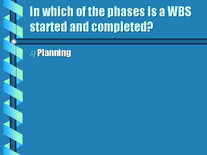 In which of the phases is a WBS started and completed? b Planning 