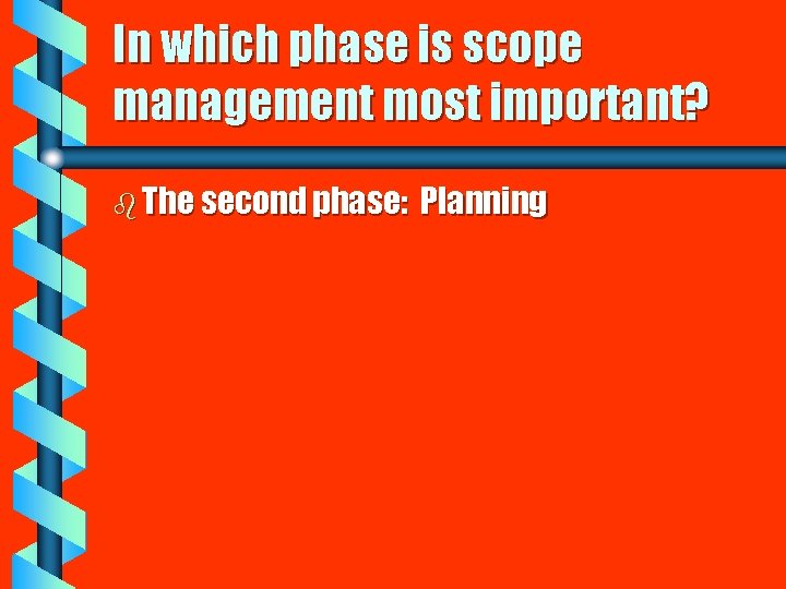 In which phase is scope management most important? b The second phase: Planning 