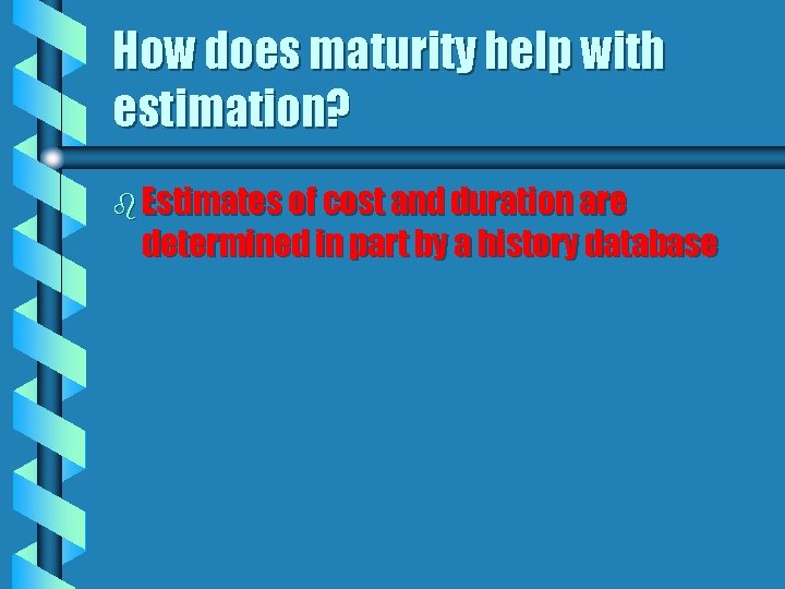 How does maturity help with estimation? b Estimates of cost and duration are determined