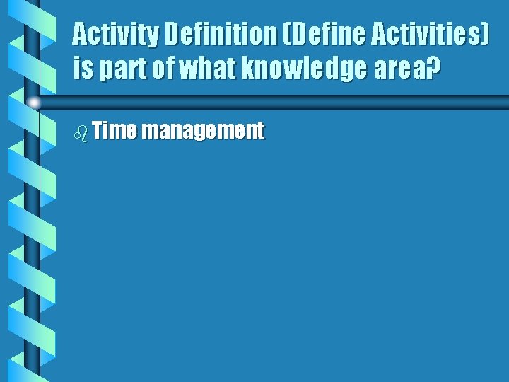 Activity Definition (Define Activities) is part of what knowledge area? b Time management 