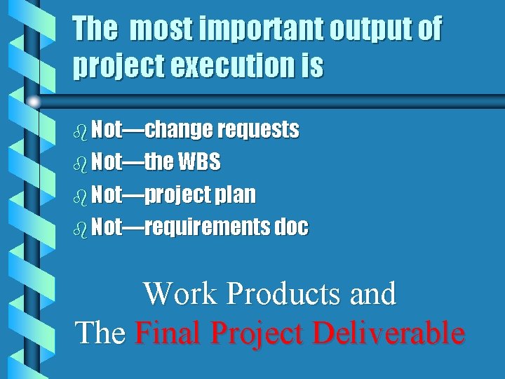 The most important output of project execution is b Not—change requests b Not—the WBS